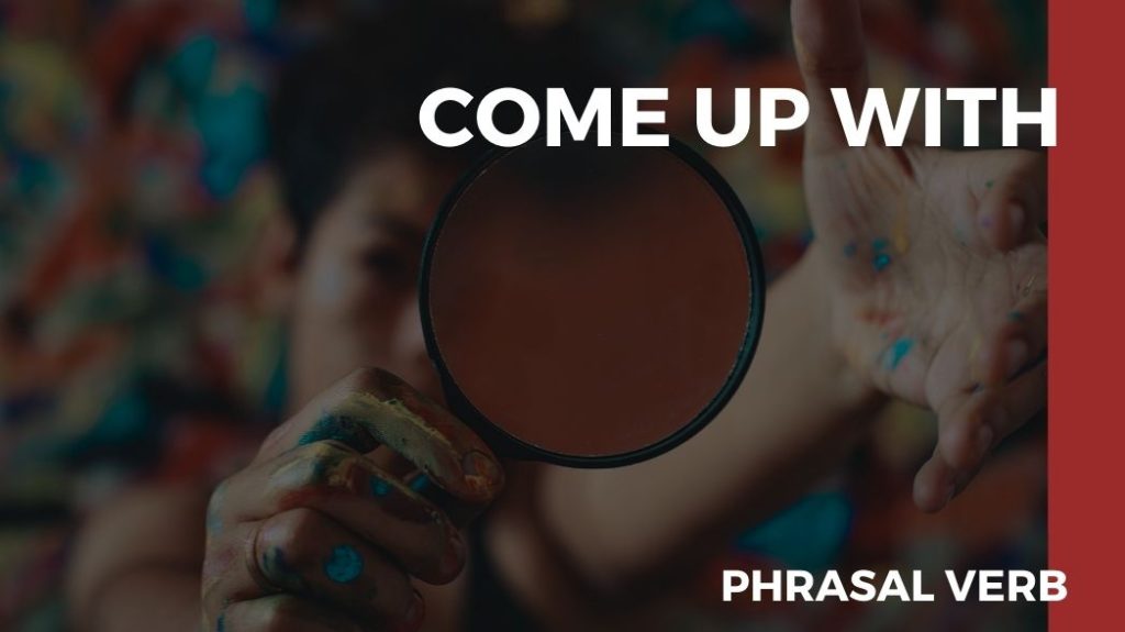 o que significa o phrasal verb come up with